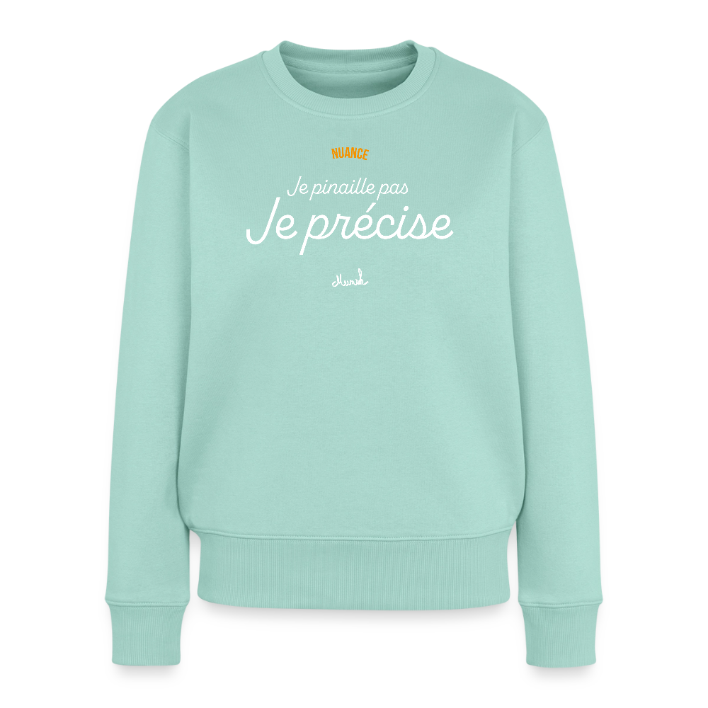 Sweat Premium Femme : "Je ne pinaille pas, je précise" - menthe 